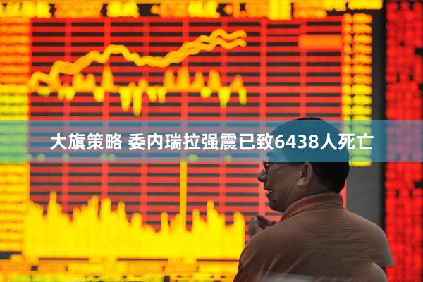 大旗策略 委内瑞拉强震已致6438人死亡